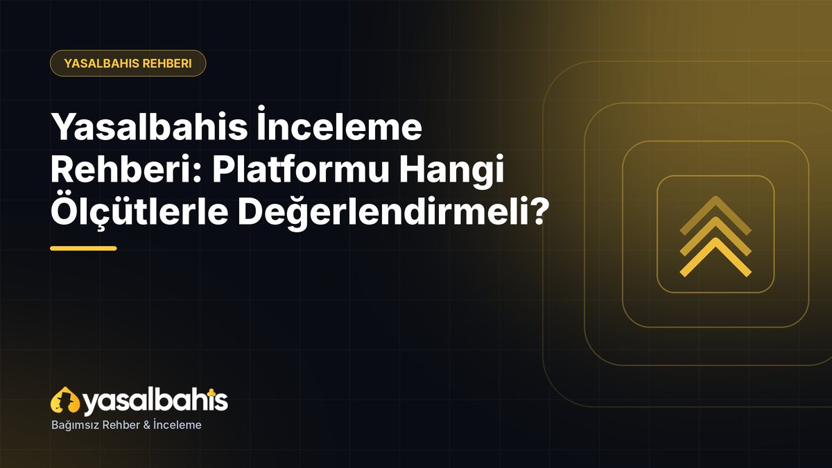 Yasalbahis İnceleme Rehberi: Platformu Hangi Ölçütlerle Değerlendirmeli?