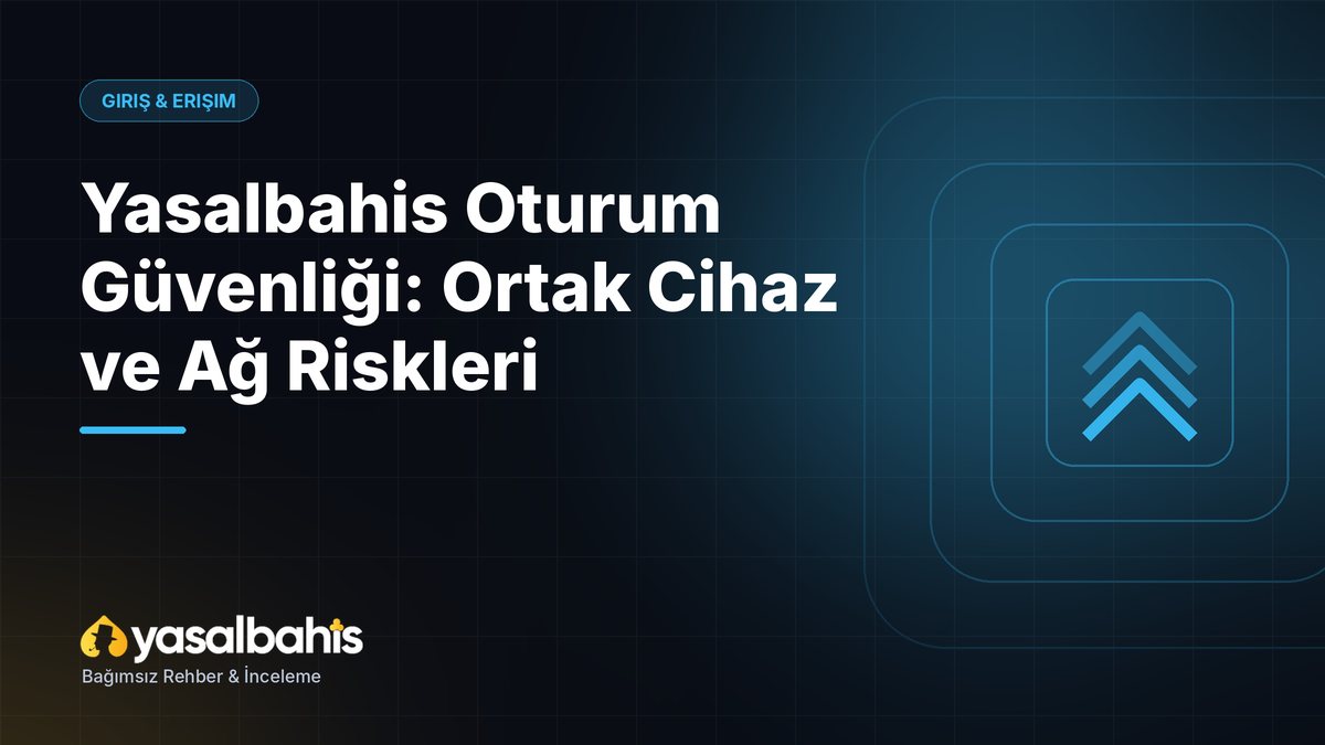 Yasalbahis Oturum Güvenliği: Ortak Cihaz ve Ağ Riskleri